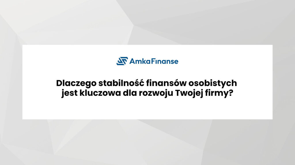 Dlaczego stabilność finansów osobistych jest kluczowa dla rozwoju Twojej firmy?